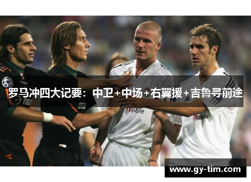 罗马冲四大记要:中卫+中场+右翼援+吉鲁寻前途